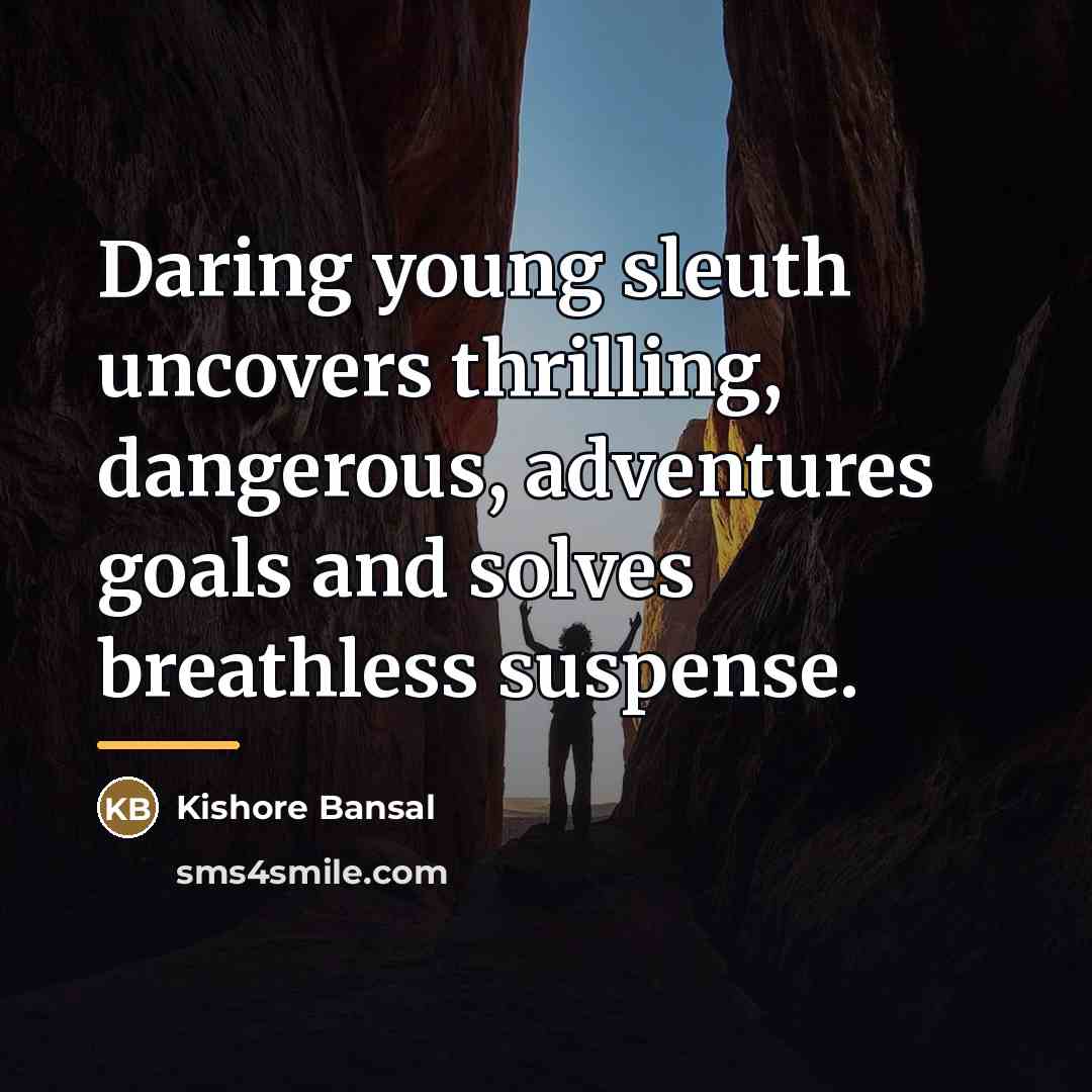 “Daring young sleuth uncovers thrilling, dangerous, adventures goals and solves…” quote by Kishore Bansal
