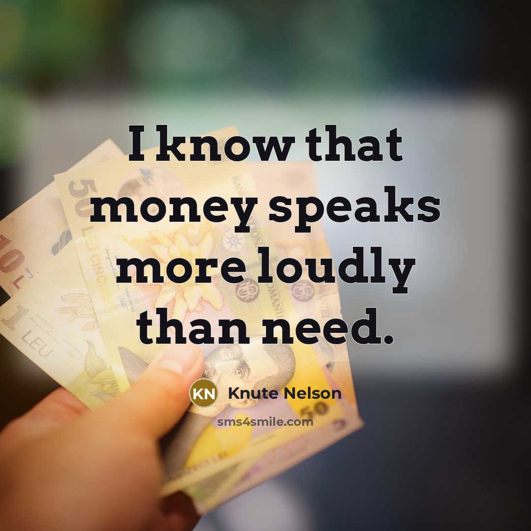 “I know that money speaks more loudly than need.…” quote by Knute Nelson