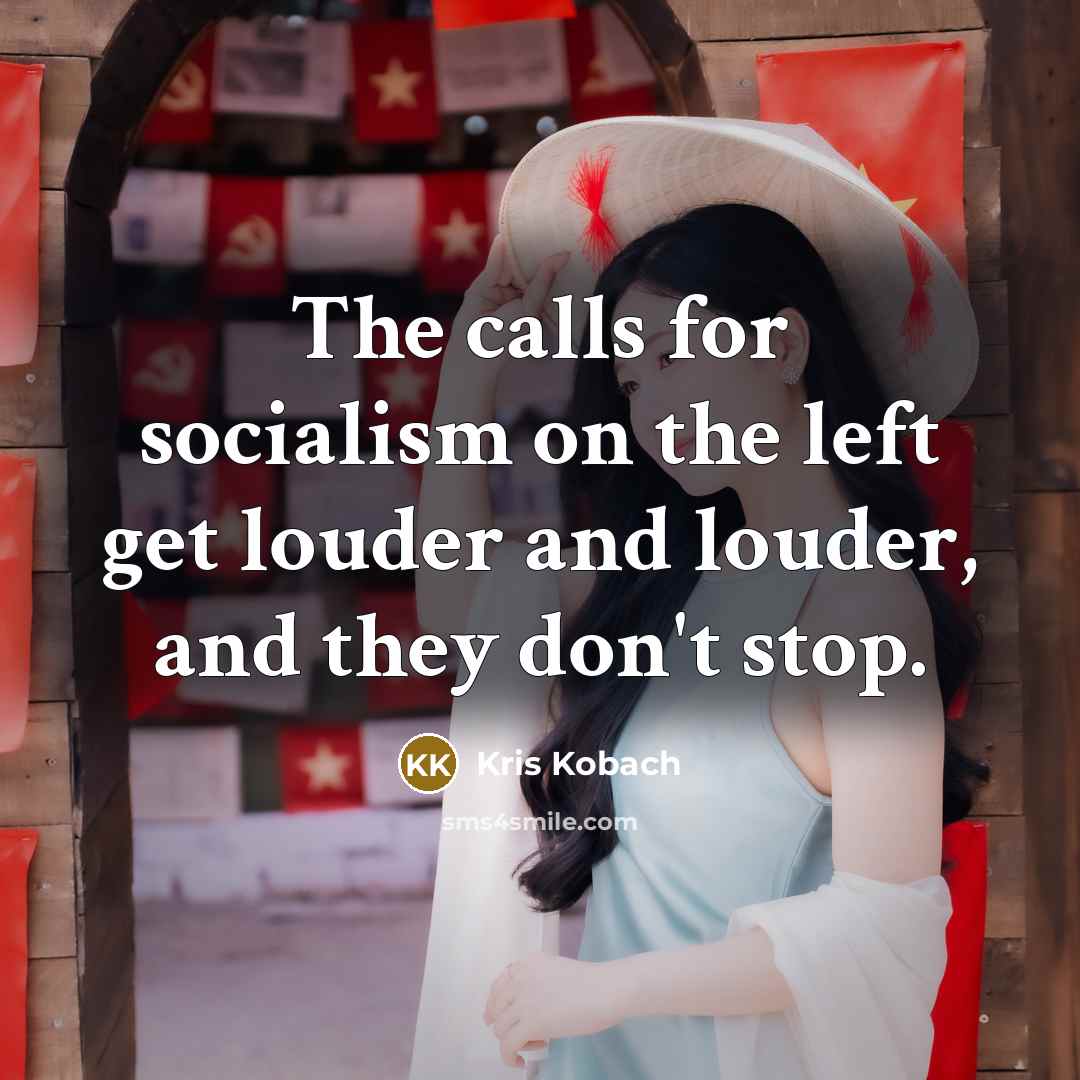 “The calls for socialism on the left get louder and…” quote by Kris Kobach