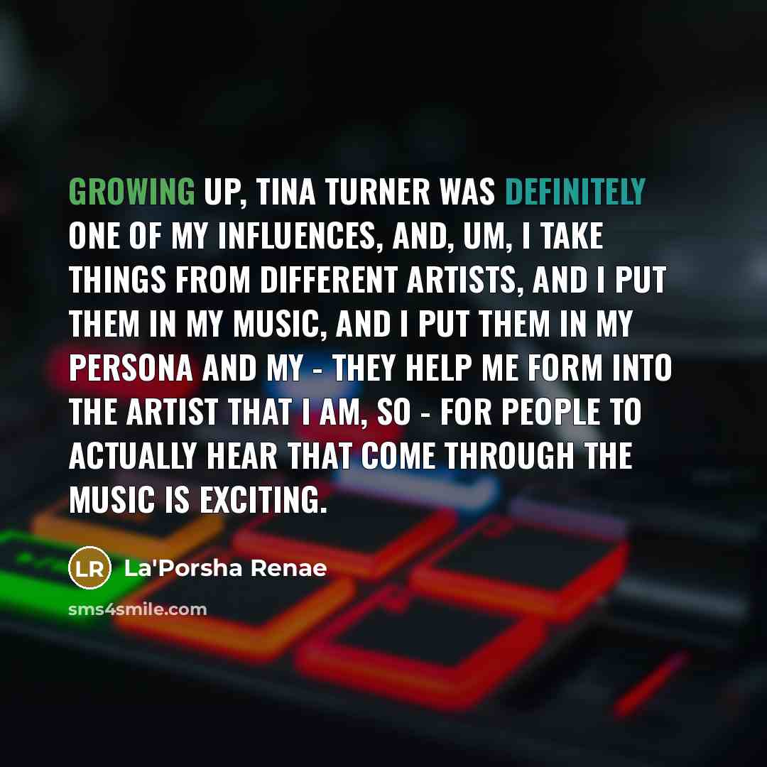 “Growing up, Tina Turner was definitely one of my influences,…” quote by La'Porsha Renae
