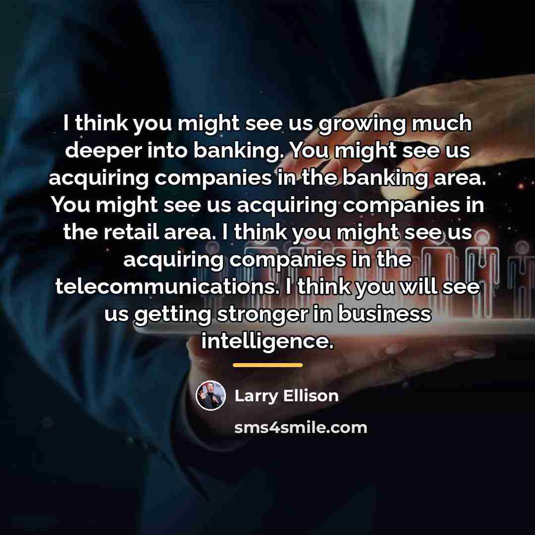 “I think you might see us growing much deeper into…” quote by Larry Ellison