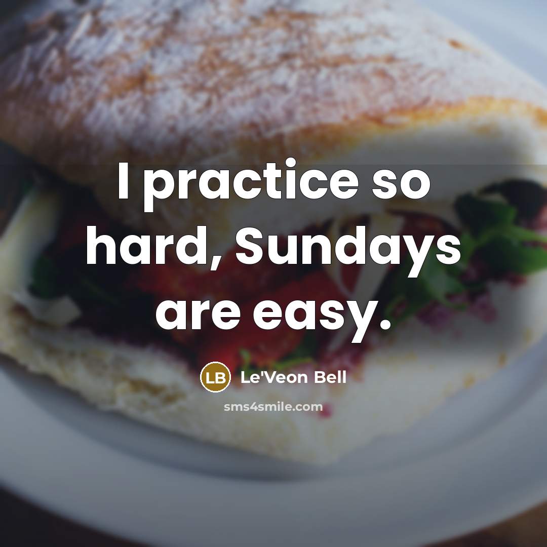 “I practice so hard, Sundays are easy.…” quote by Le'Veon Bell