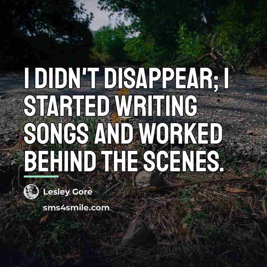 “I didn't disappear; I started writing songs and worked behind…” quote by Lesley Gore