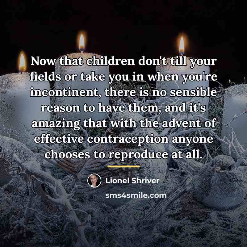 “Now that children don't till your fields or take you…” quote by Lionel Shriver