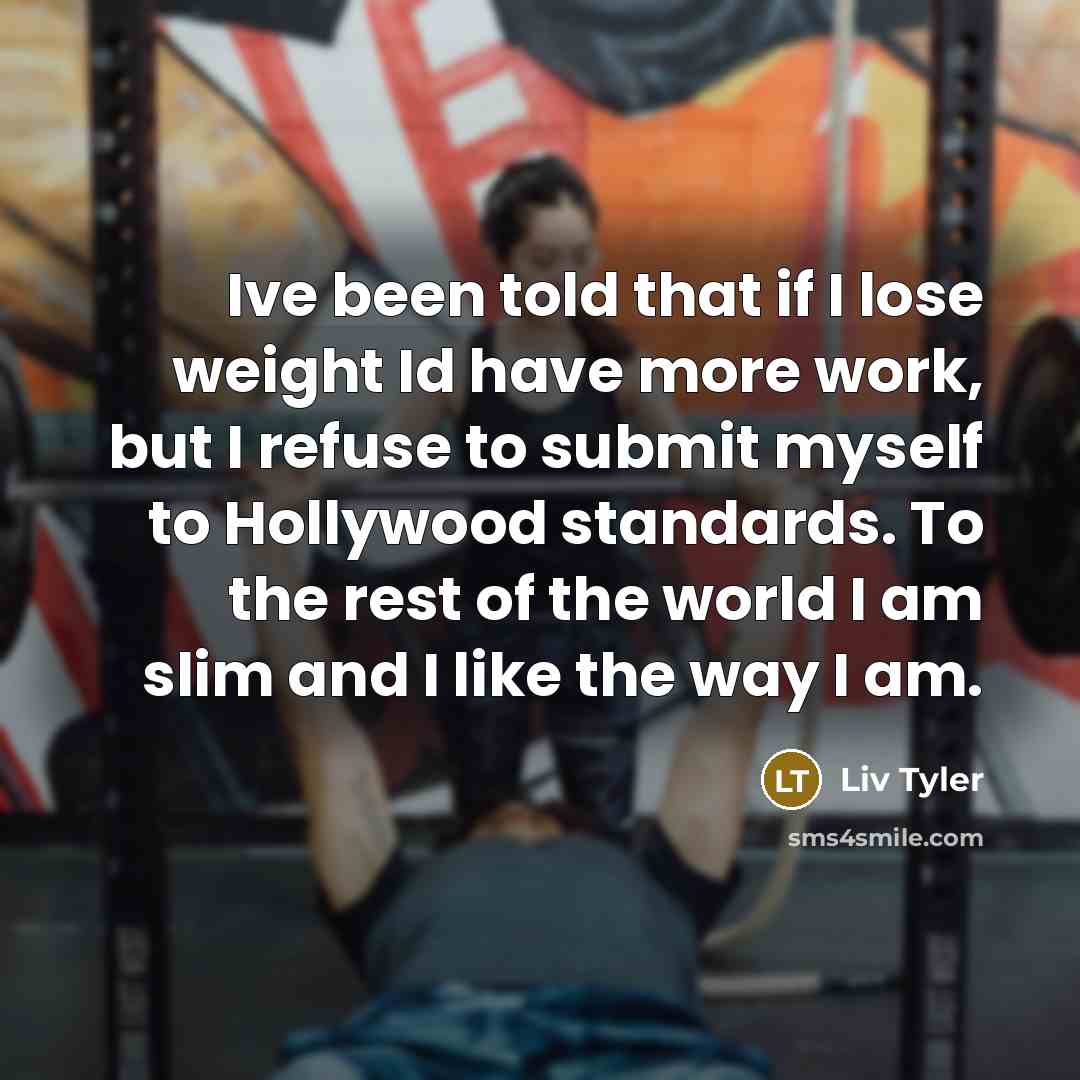 “Ive been told that if I lose weight Id have…” quote by Liv Tyler