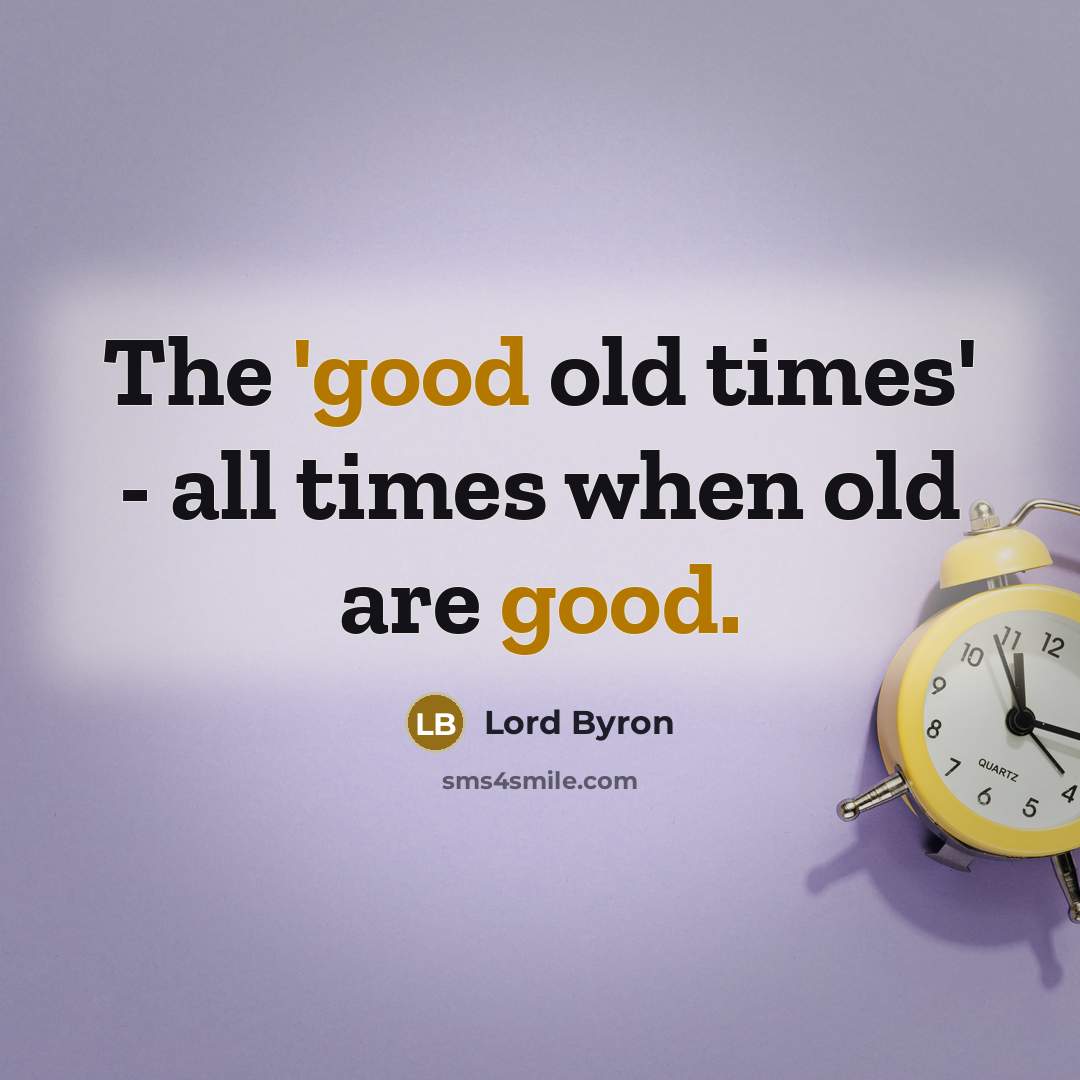 “The 'good old times' - all times when old are…” quote by Lord Byron