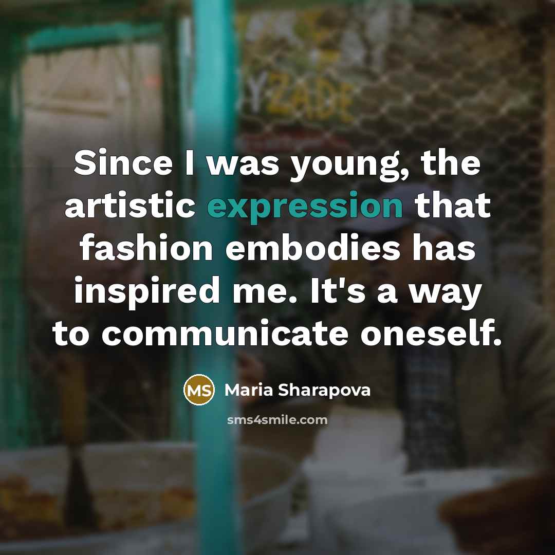 “Since I was young, the artistic expression that fashion embodies…” quote by Maria Sharapova