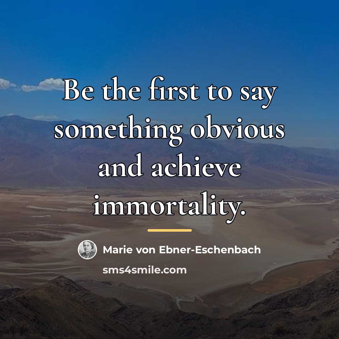 “Be the first to say something obvious and achieve immortality.…” quote by Marie von Ebner-Eschenbach