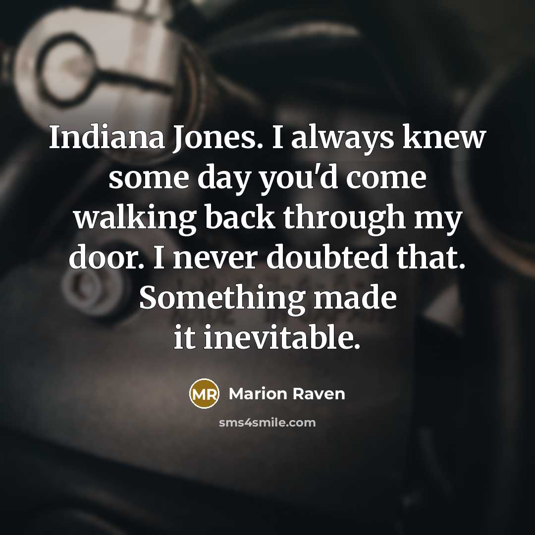 “Indiana Jones. I always knew some day you'd come walking…” quote by Marion Raven