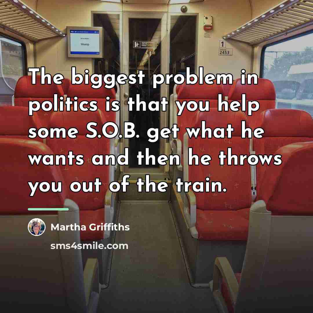 “The biggest problem in politics is that you help some…” quote by Martha Griffiths