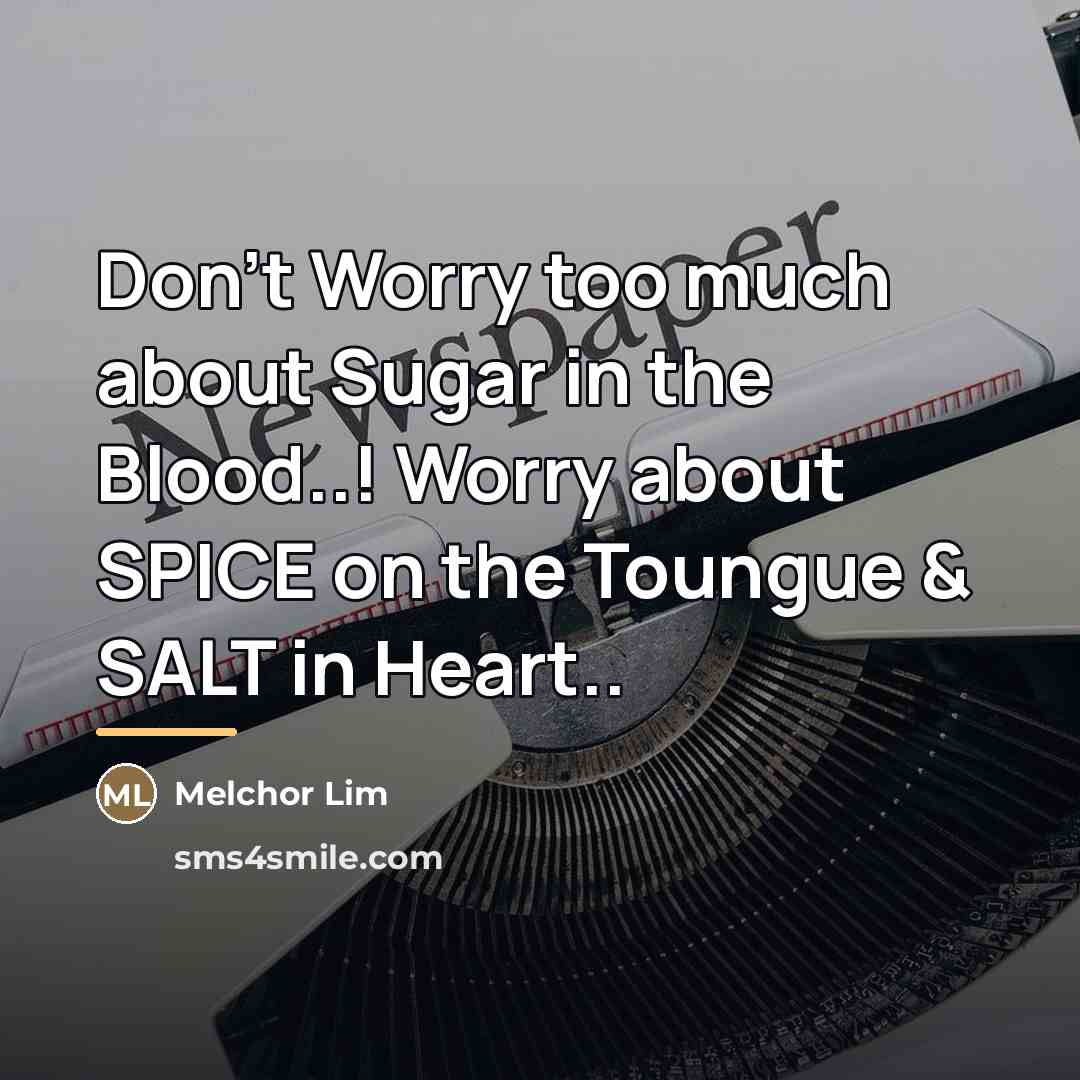 “Don't Worry too much about Sugar in the Blood..! Worry…” quote by Melchor Lim