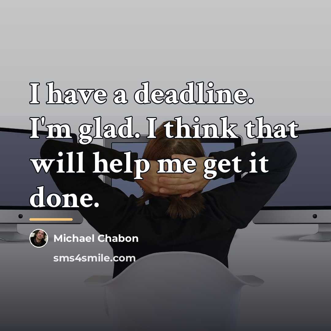“I have a deadline. I'm glad. I think that will…” quote by Michael Chabon