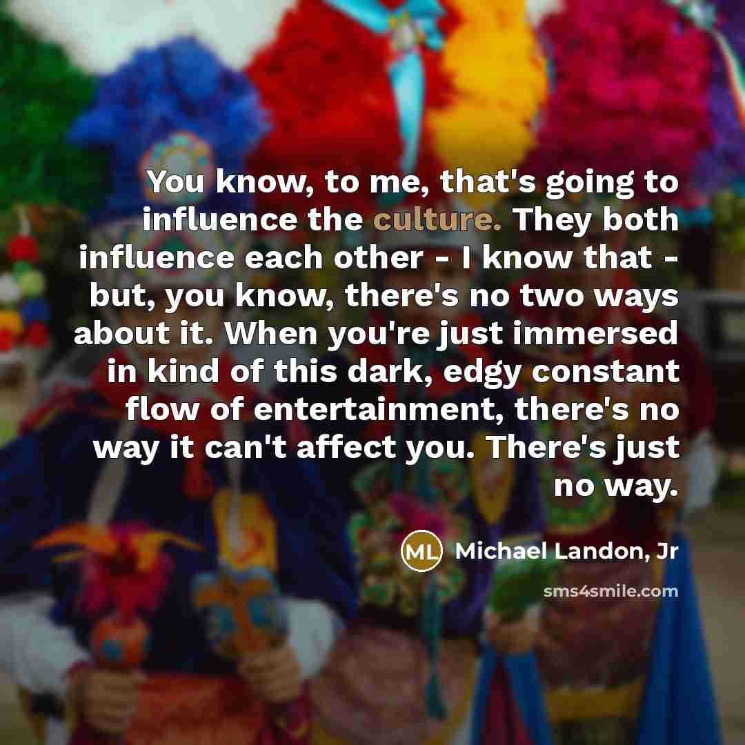 “You know, to me, that's going to influence the culture.…” quote by Michael Landon, Jr