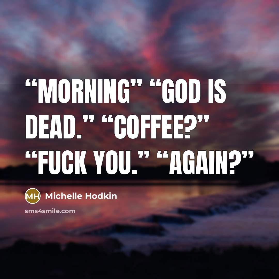 “Morning” “God is dead.” “Coffee?” “Fuck you.” “Again?” quote by Michelle Hodkin