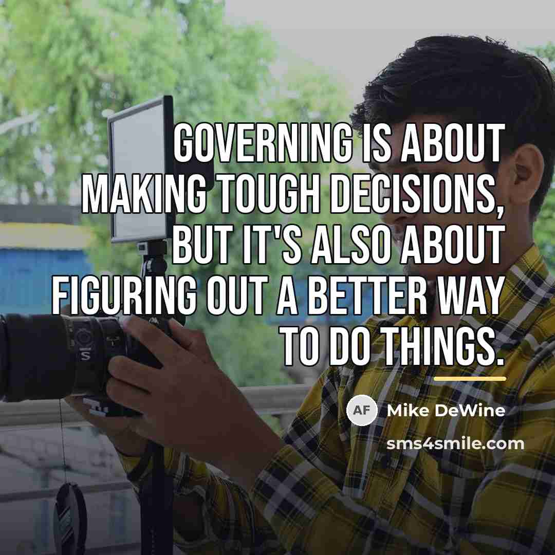 “Governing is about making tough decisions, but it's also about…” quote by Mike DeWine