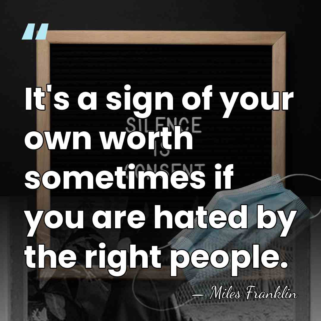 It's a sign of your own worth sometimes if you are hated&hellip; - Miles Franklin
