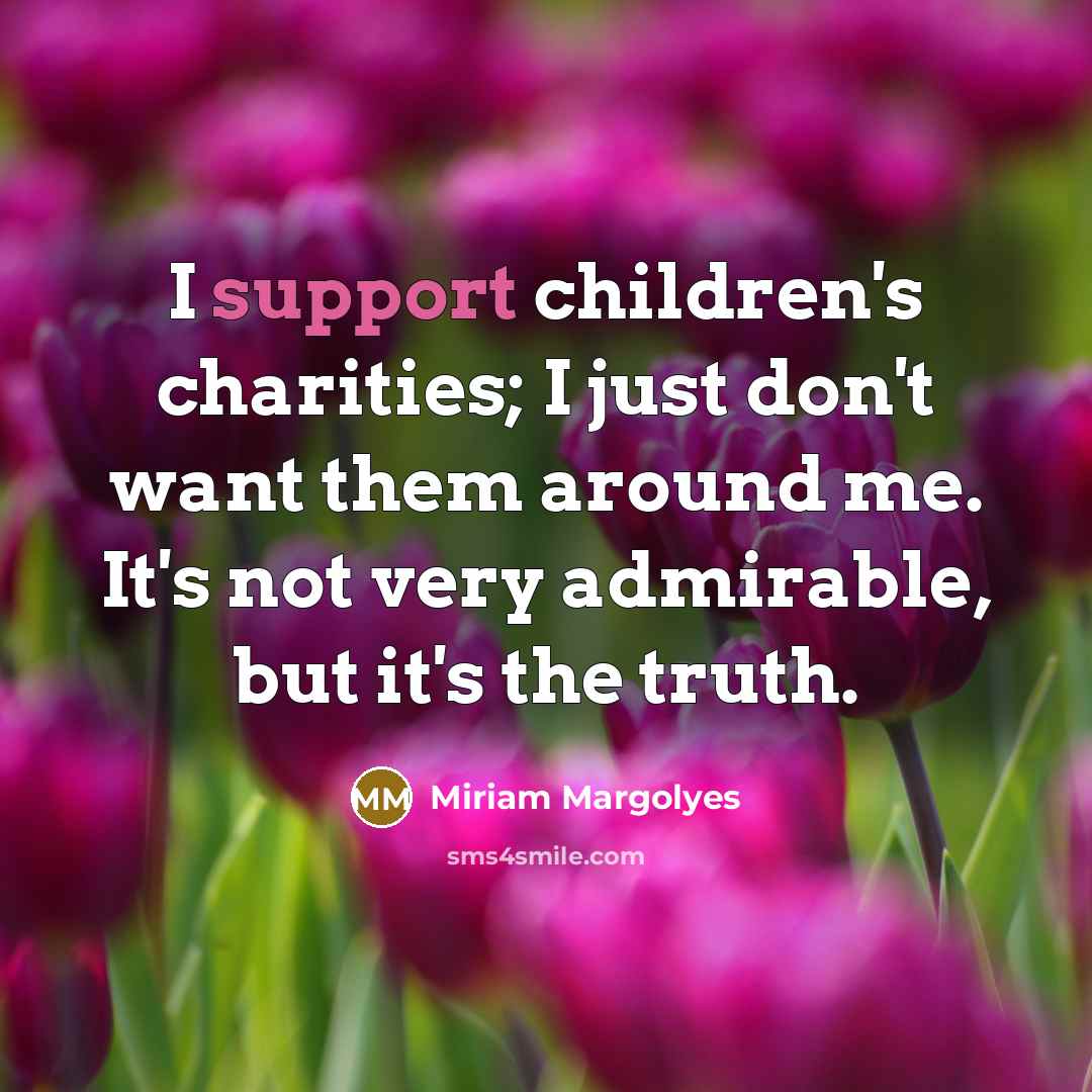 “I support children's charities; I just don't want them around…” quote by Miriam Margolyes