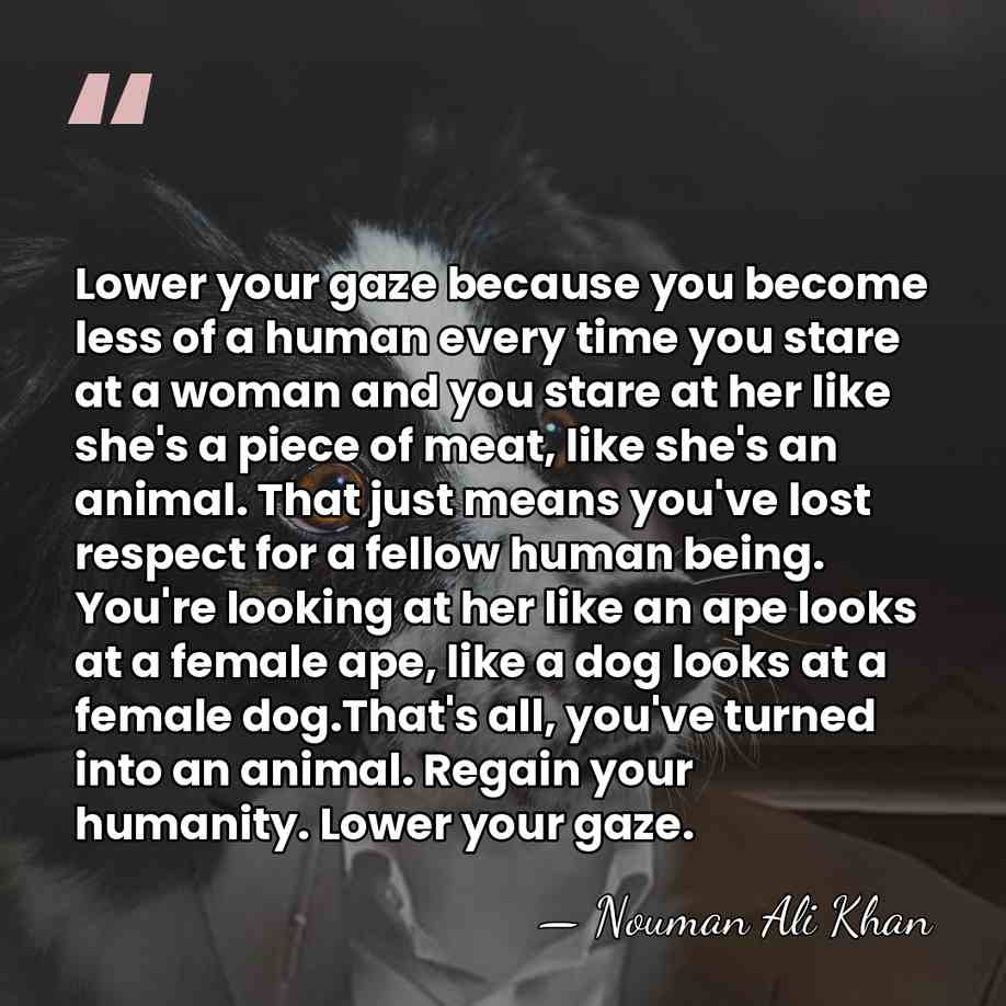 Lower your gaze because you become less of a human every time&hellip; - Nouman Ali Khan