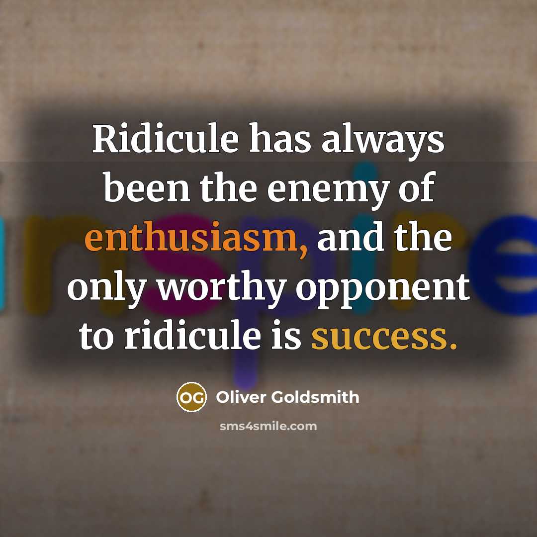 “Ridicule has always been the enemy of enthusiasm, and the…” quote by Oliver Goldsmith