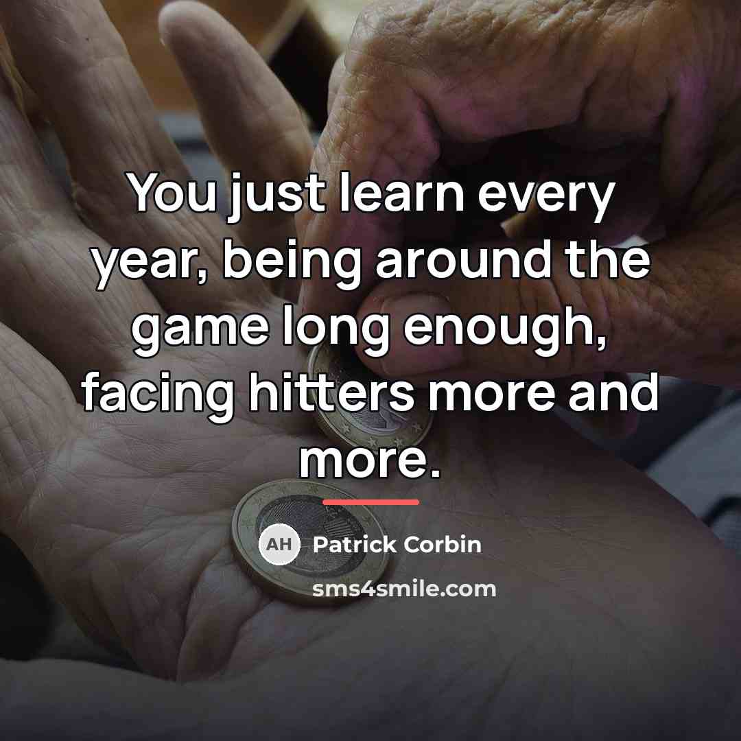 “You just learn every year, being around the game long…” quote by Patrick Corbin