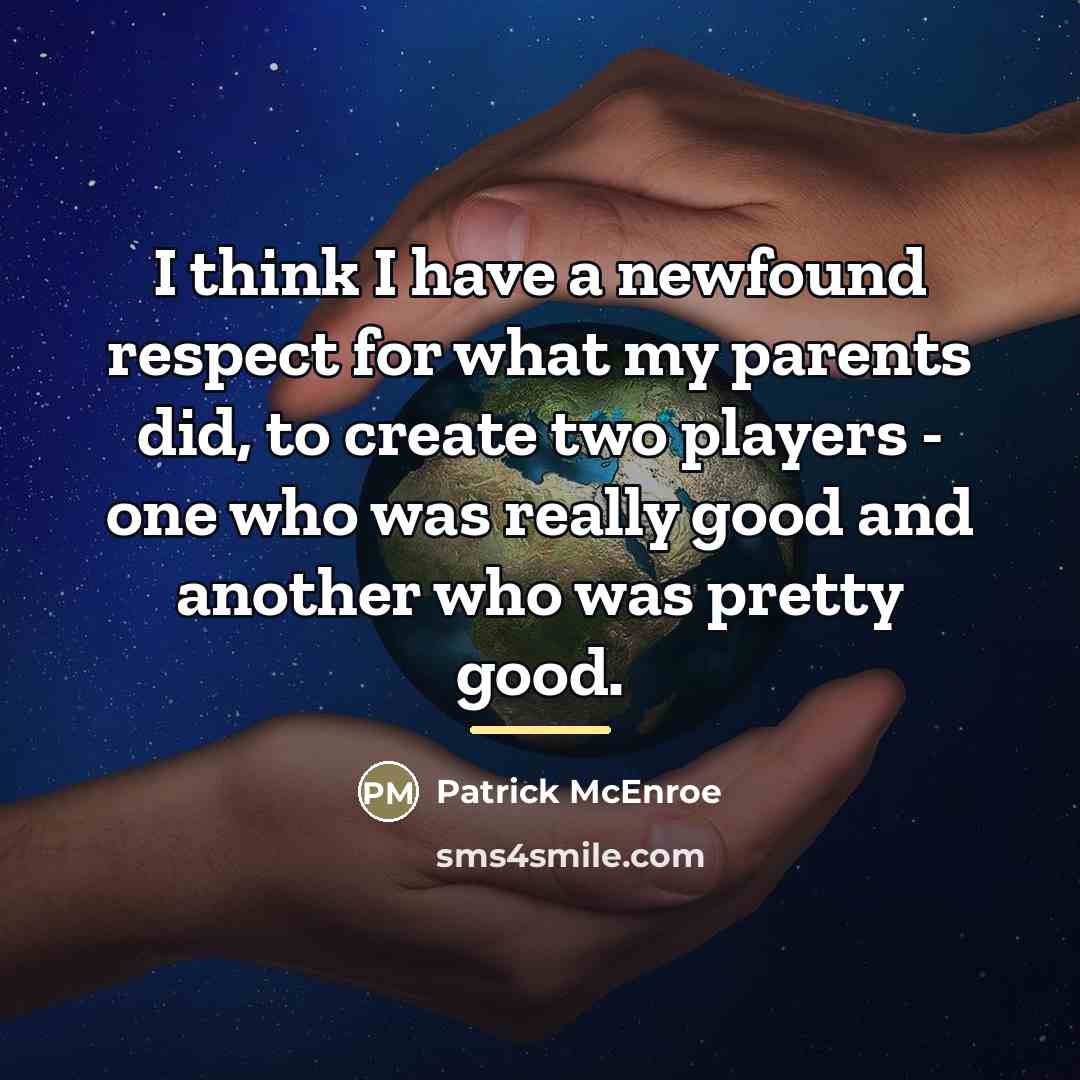 “I think I have a newfound respect for what my…” quote by Patrick McEnroe