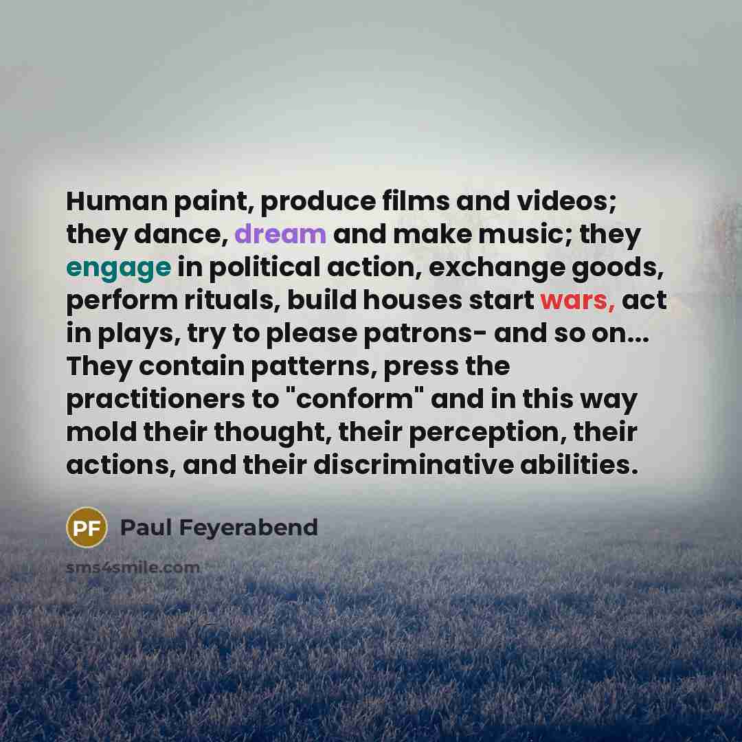 “Human paint, produce films and videos; they dance, dream and…” quote by Paul Feyerabend