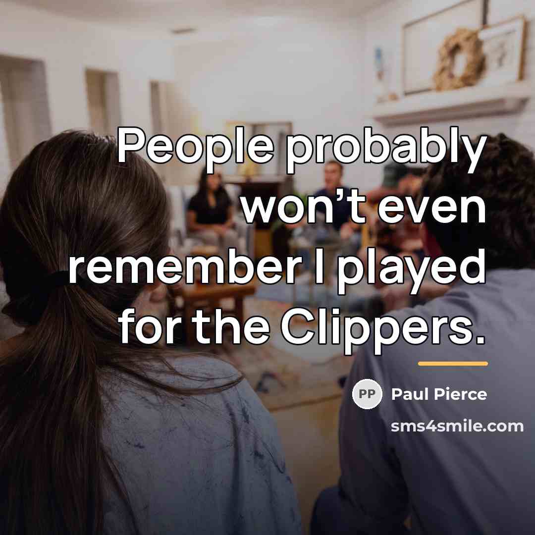 “People probably won't even remember I played for the Clippers.…” quote by Paul Pierce