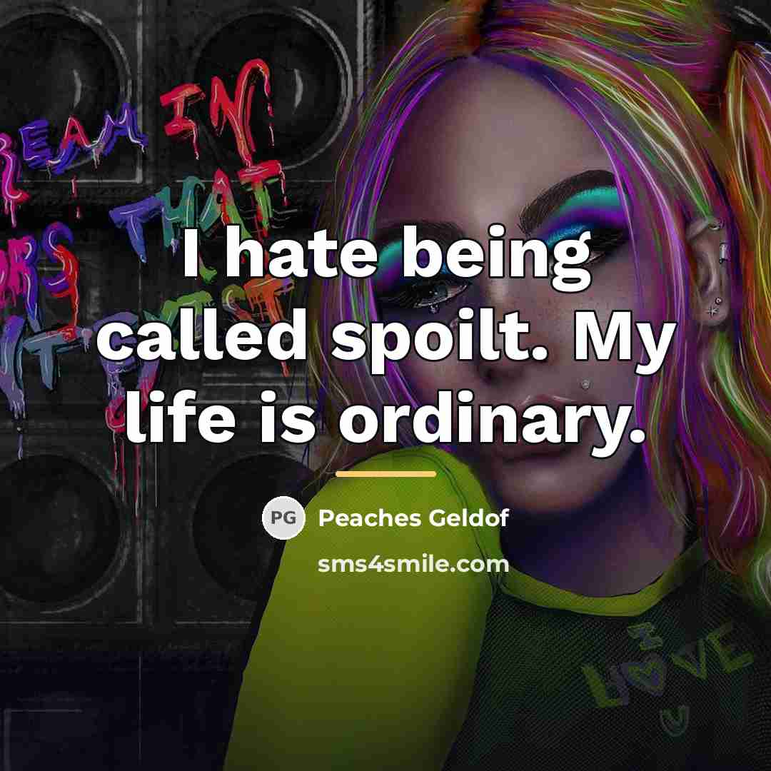 “I hate being called spoilt. My life is ordinary.…” quote by Peaches Geldof
