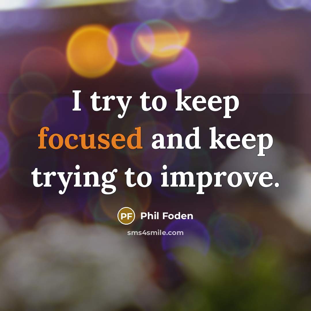 “I try to keep focused and keep trying to improve.…” quote by Phil Foden