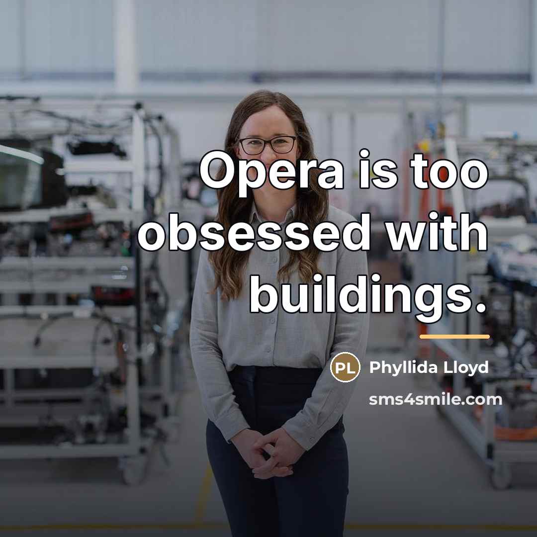 “Opera is too obsessed with buildings.…” quote by Phyllida Lloyd
