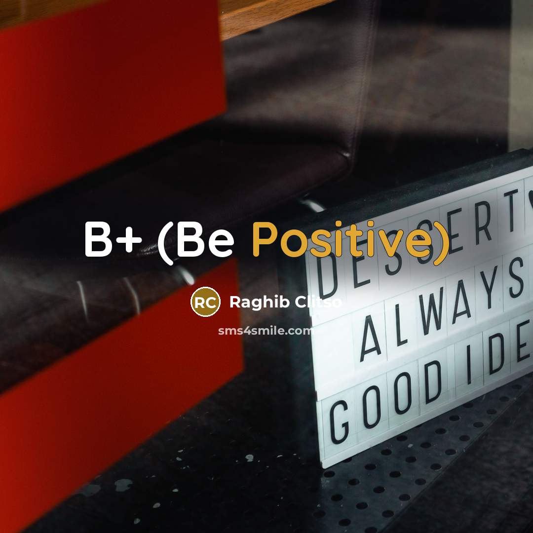 “B+ (Be Positive)…” quote by Raghib Clitso