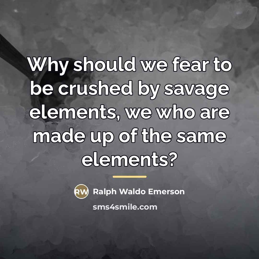 “Why should we fear to be crushed by savage elements,…” quote by Ralph Waldo Emerson
