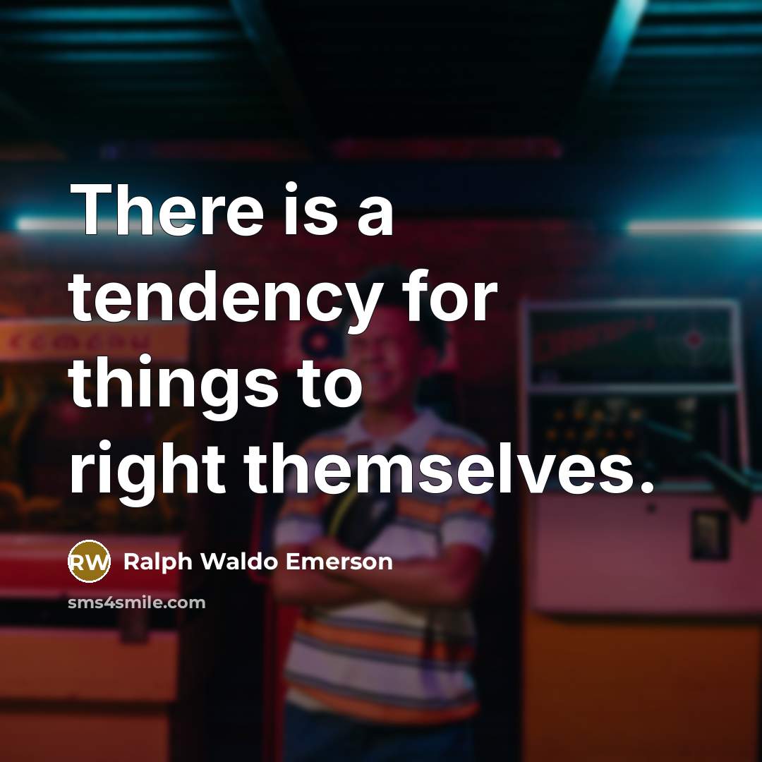 “There is a tendency for things to right themselves.…” quote by Ralph Waldo Emerson