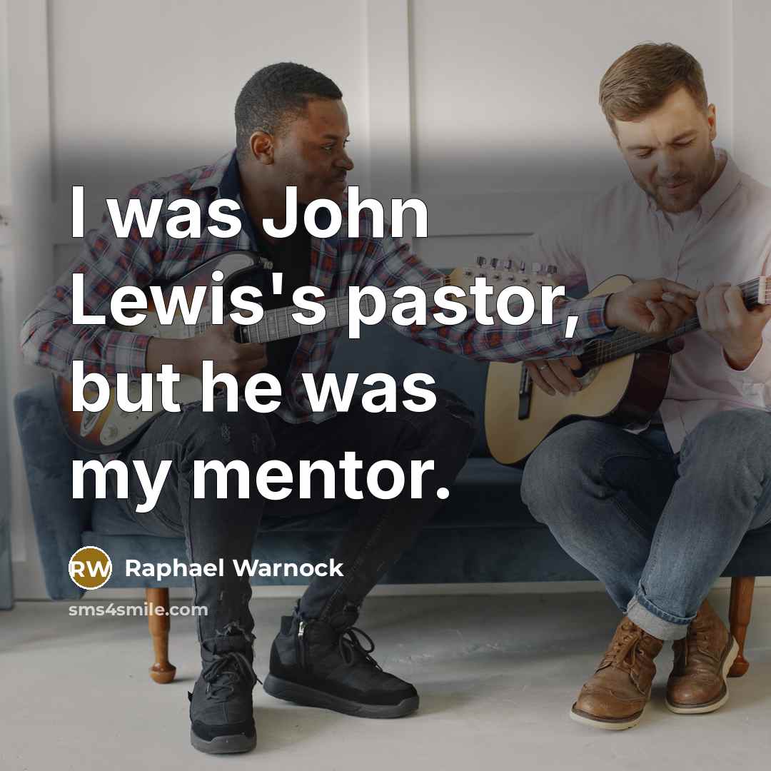 “I was John Lewis's pastor, but he was my mentor.…” quote by Raphael Warnock