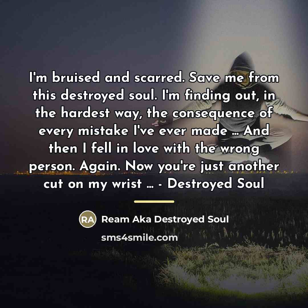 “I'm bruised and scarred. Save me from this destroyed soul.…” quote by Ream Aka Destroyed Soul