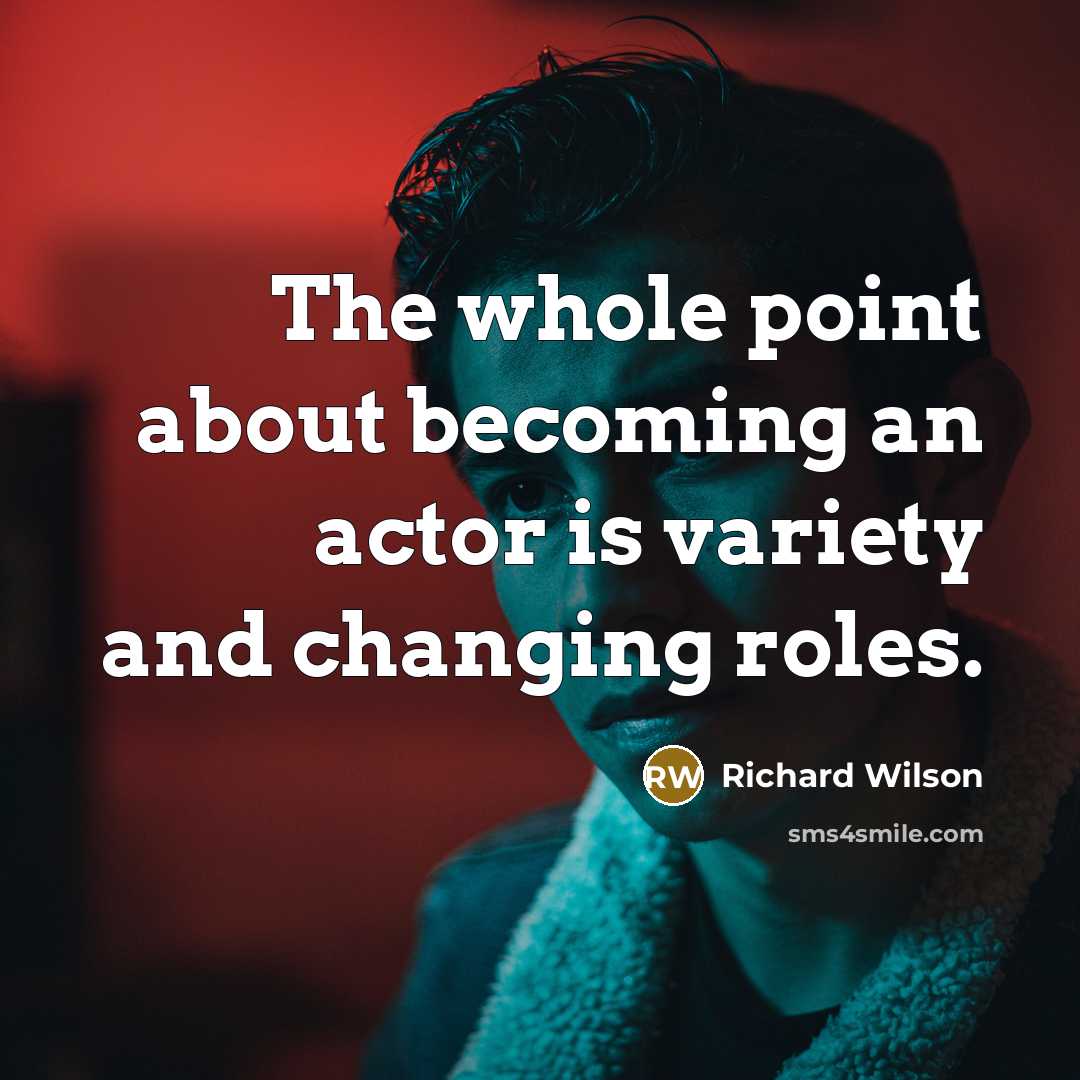 “The whole point about becoming an actor is variety and…” quote by Richard Wilson