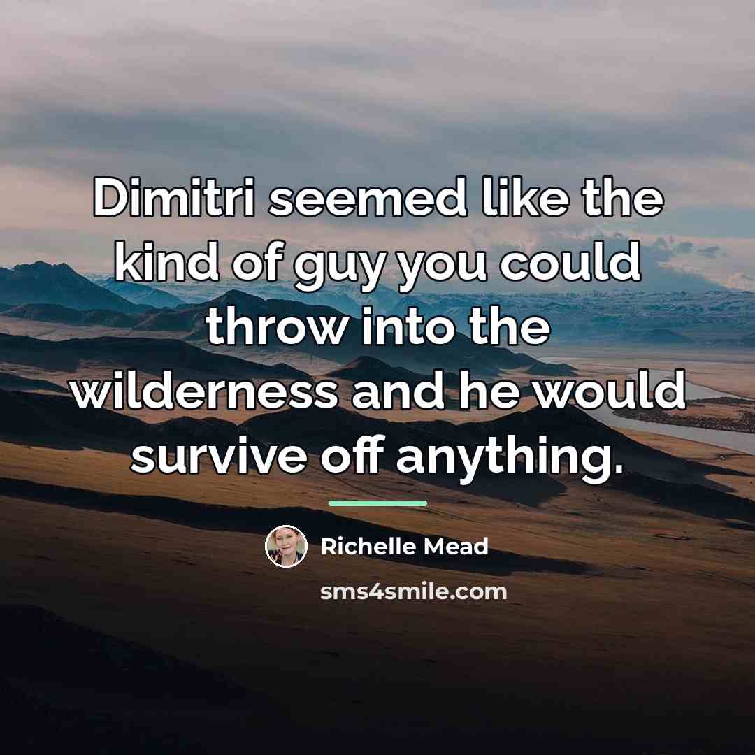 “Dimitri seemed like the kind of guy you could throw…” quote by Richelle Mead