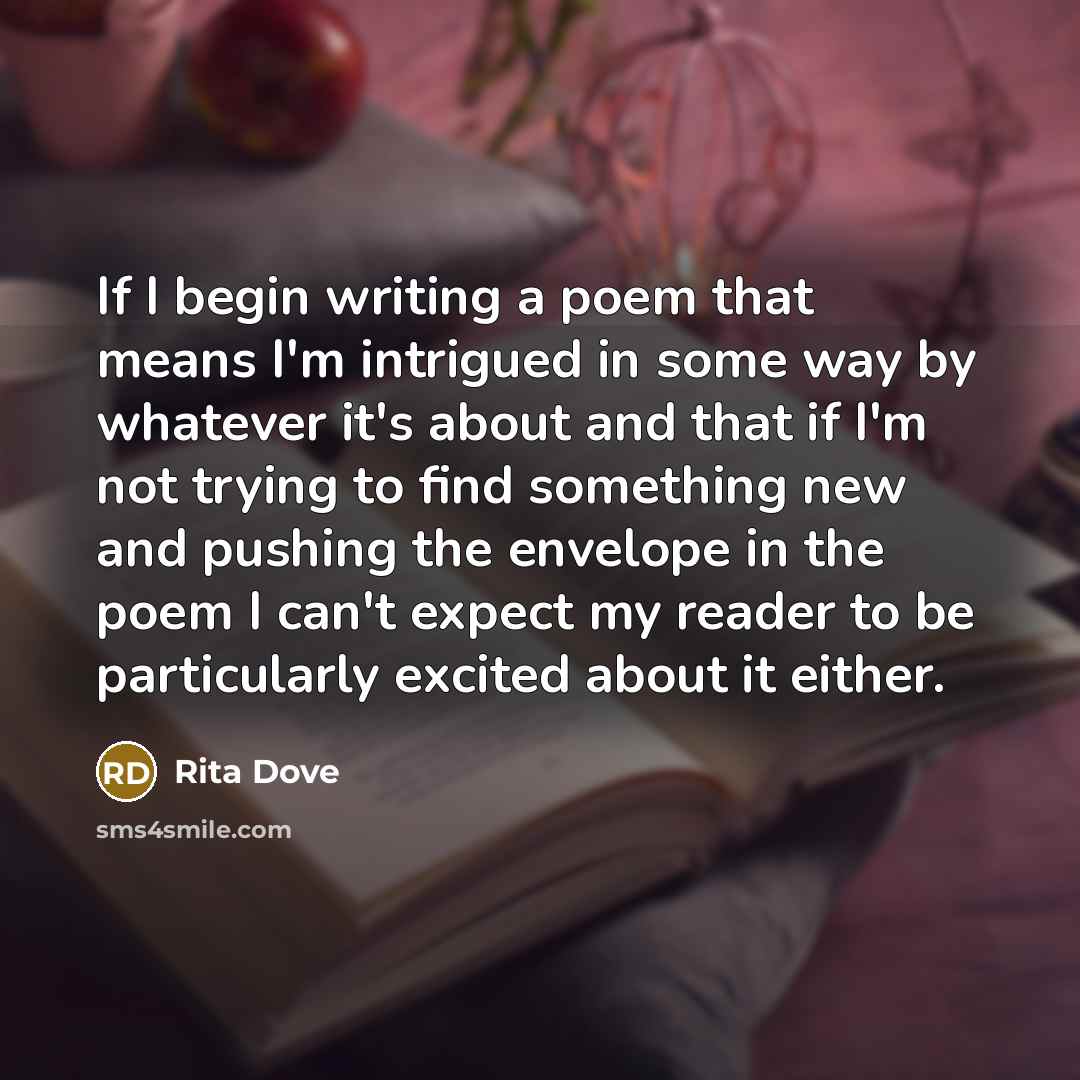 “If I begin writing a poem that means I'm intrigued…” quote by Rita Dove