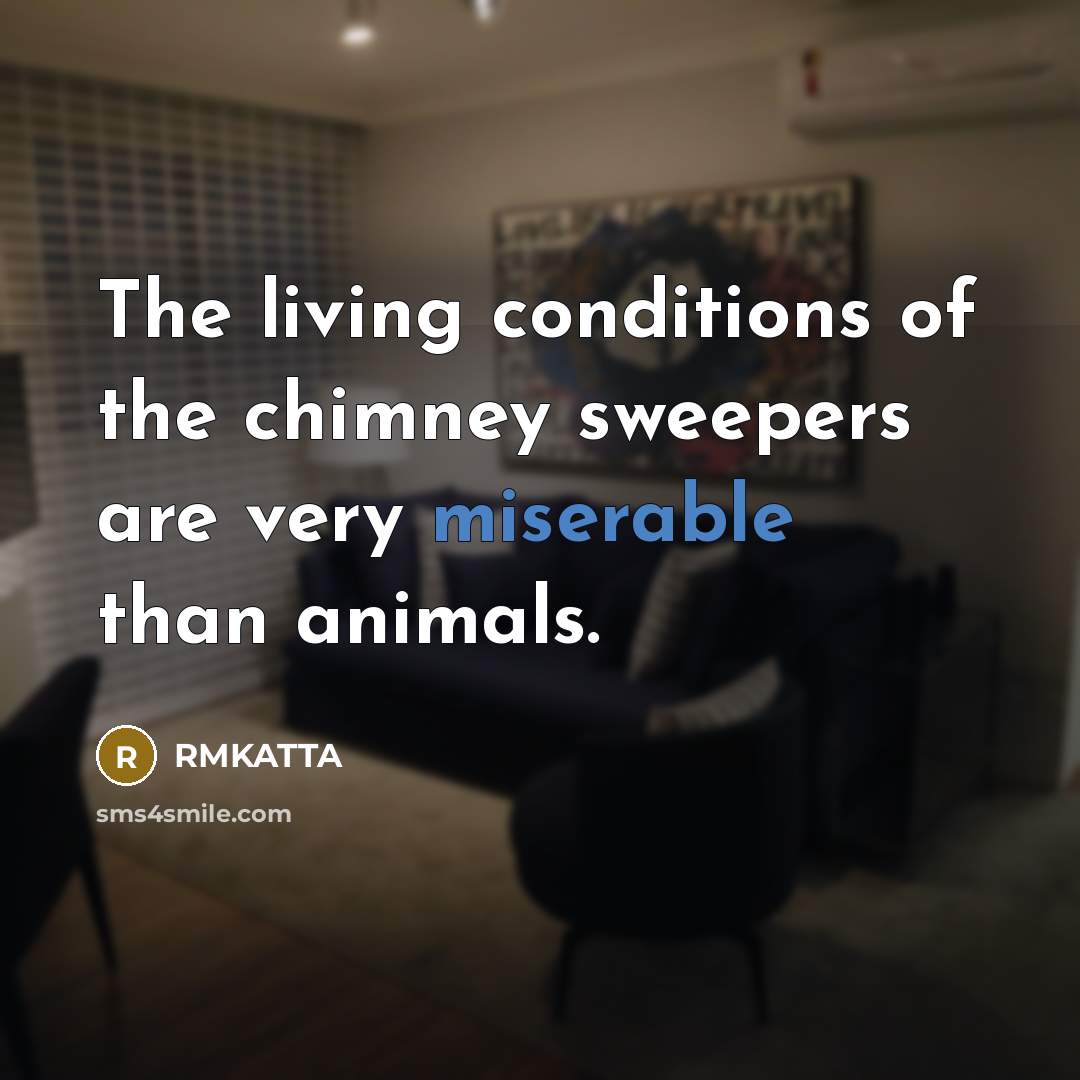 “The living conditions of the chimney sweepers are very miserable than animals.” quote by RMKATTA