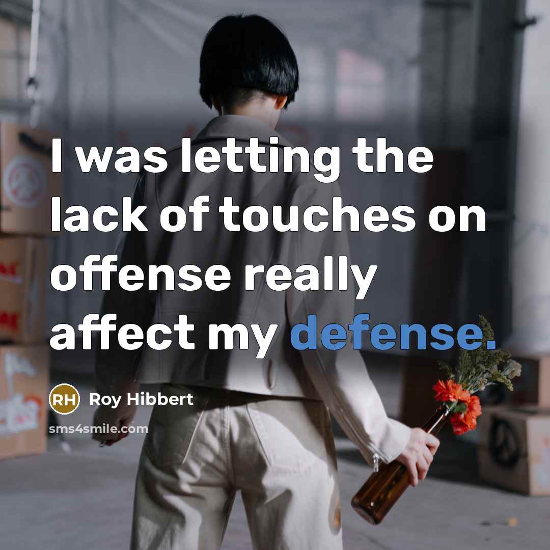 “I was letting the lack of touches on offense really…” quote by Roy Hibbert