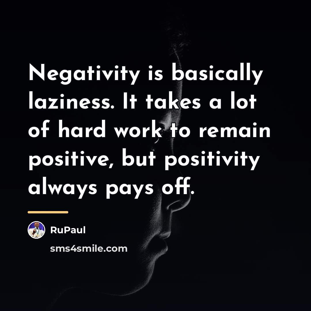“Negativity is basically laziness. It takes a lot of hard…” quote by RuPaul