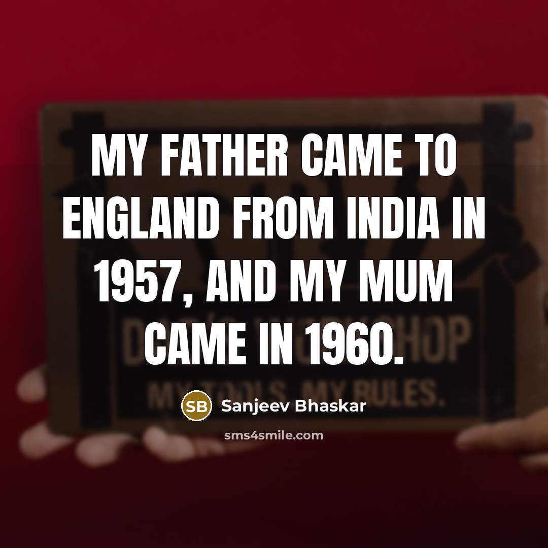 “My father came to England from India in 1957, and…” quote by Sanjeev Bhaskar