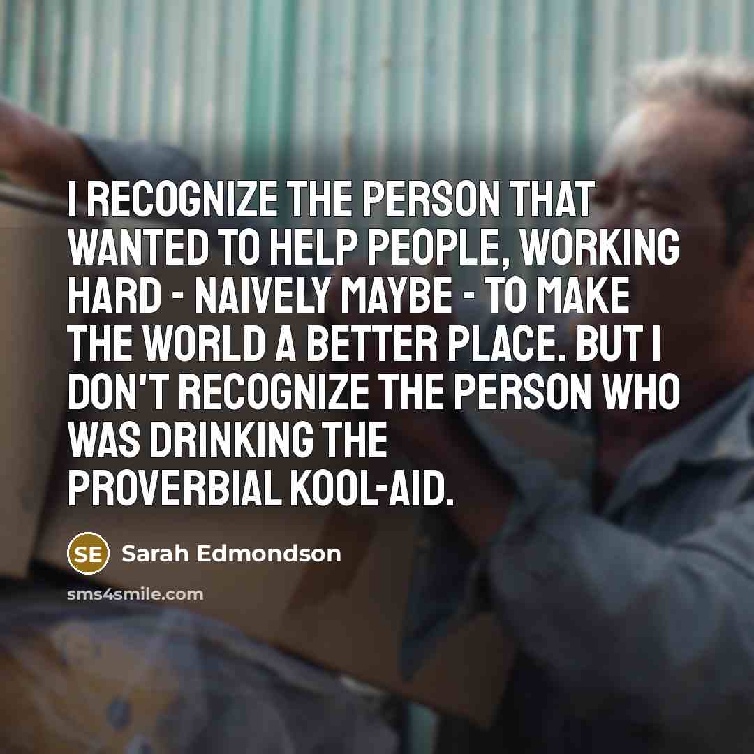 “I recognize the person that wanted to help people, working…” quote by Sarah Edmondson