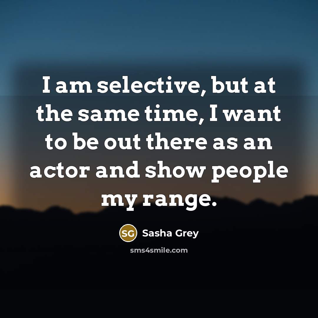 “I am selective, but at the same time, I want…” quote by Sasha Grey