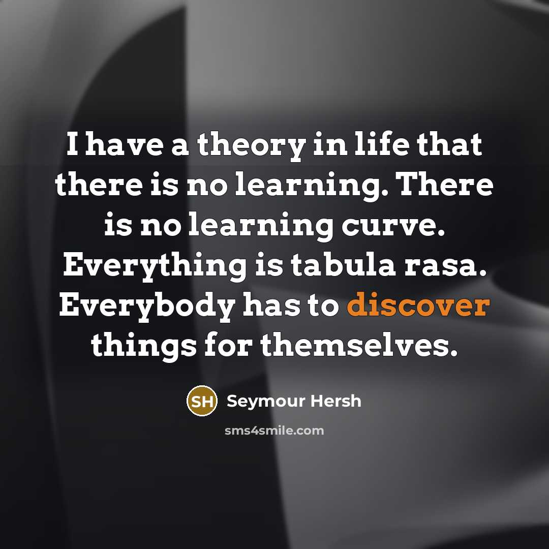 “I have a theory in life that there is no…” quote by Seymour Hersh