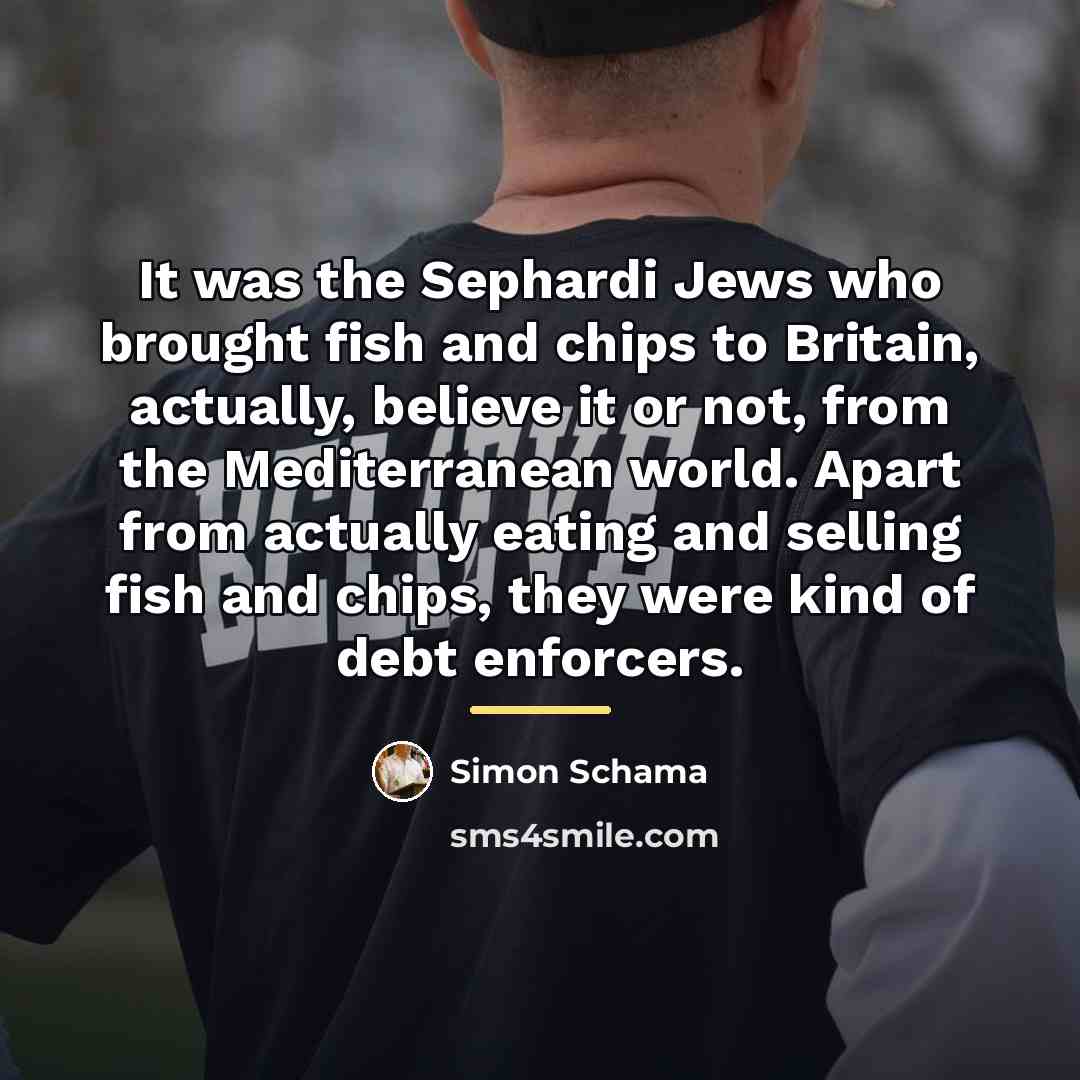 “It was the Sephardi Jews who brought fish and chips…” quote by Simon Schama