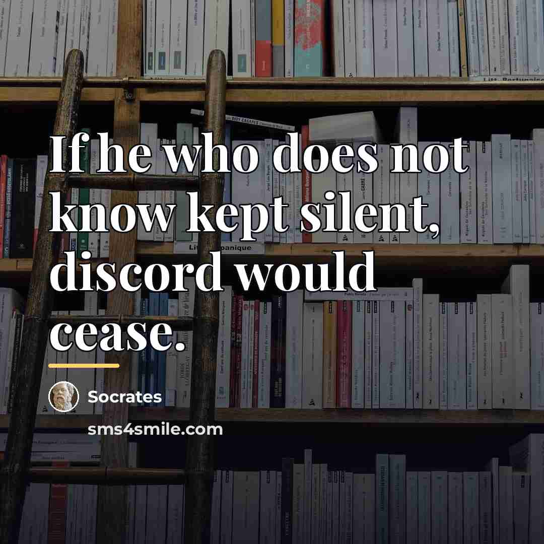 “If he who does not know kept silent, discord would…” quote by Socrates