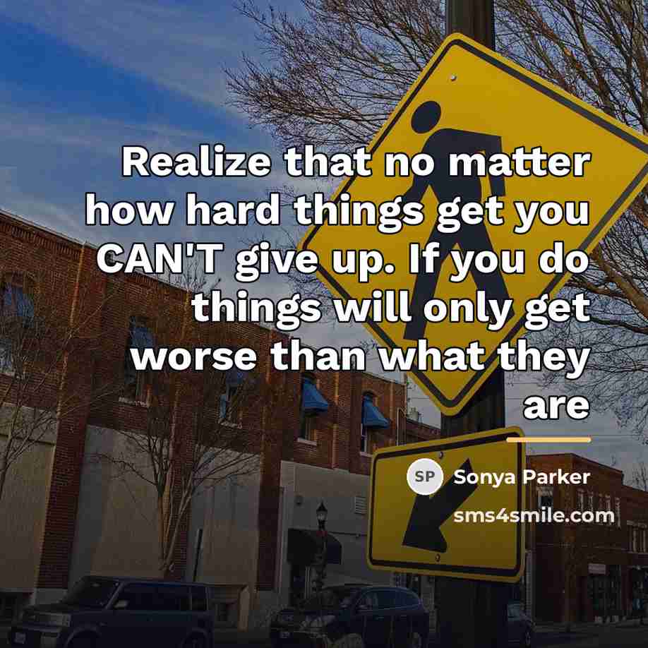 “Realize that no matter how hard things get you CAN'T…” quote by Sonya Parker