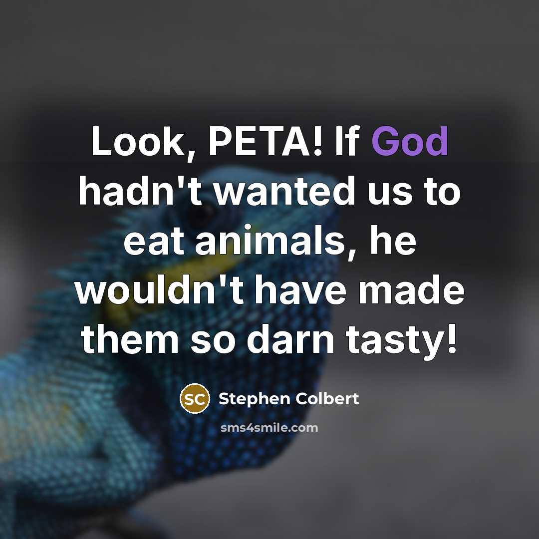 “Look, PETA! If God hadn't wanted us to eat animals,…” quote by Stephen Colbert