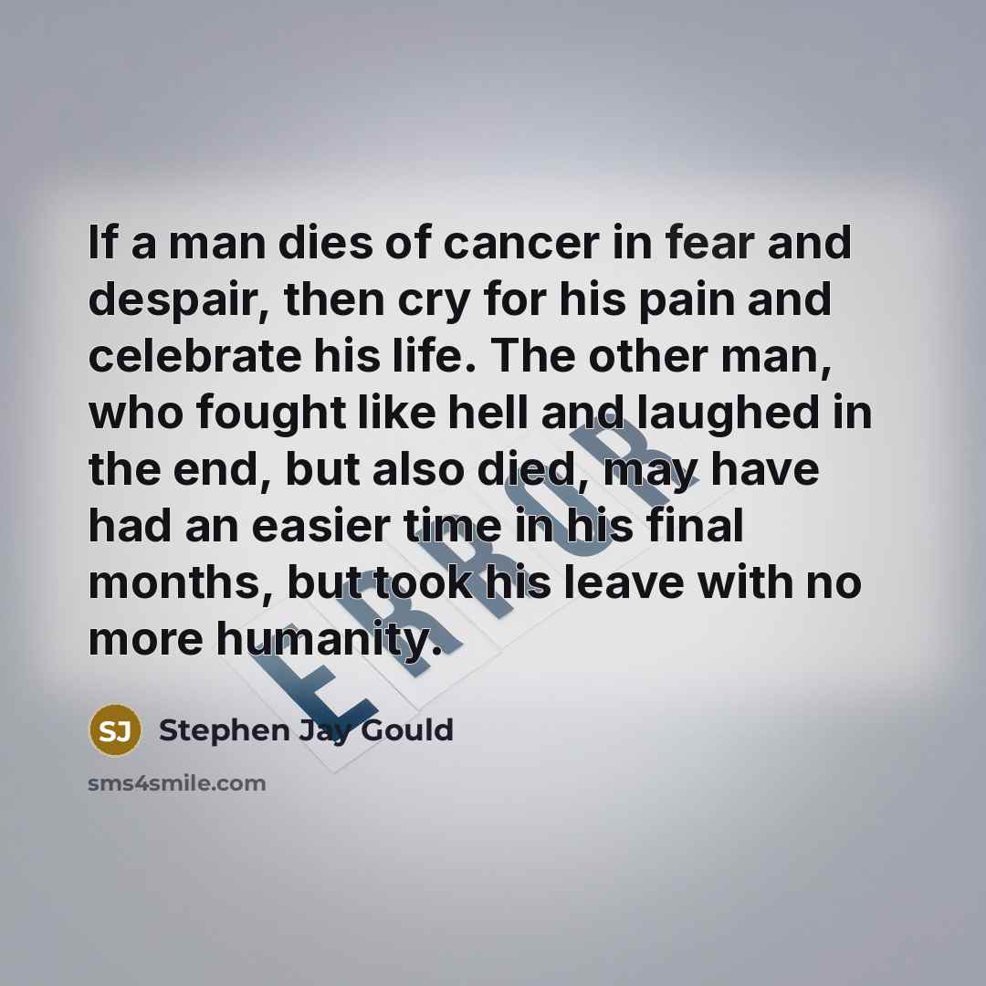 “If a man dies of cancer in fear and despair,…” quote by Stephen Jay Gould